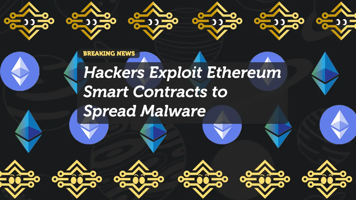 Hackers Exploit Ethereum Smart Contracts to Spread Malware