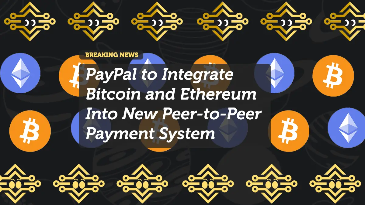 PayPal to Integrate Bitcoin and Ethereum Into New Peer-to-Peer Payment System