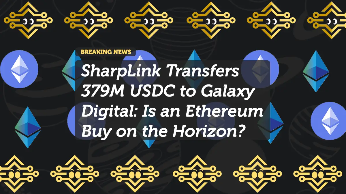 SharpLink Transfers 379M USDC to Galaxy Digital: Is an Ethereum Buy on the Horizon?
