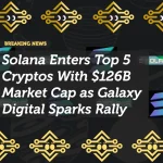 Solana Enters Top 5 Cryptos With $126B Market Cap as Galaxy Digital Sparks Rally