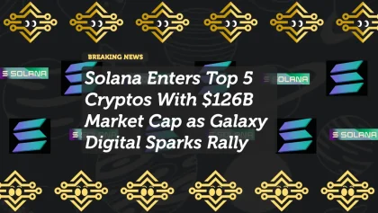 Solana Enters Top 5 Cryptos With $126B Market Cap as Galaxy Digital Sparks Rally