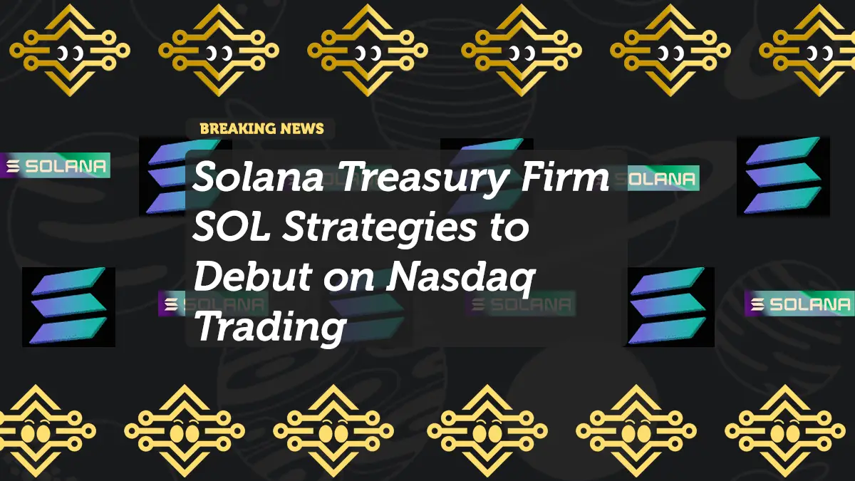 Solana Treasury Firm SOL Strategies to Debut on Nasdaq Trading