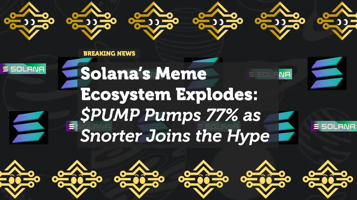 Solana’s Meme Ecosystem Explodes: $PUMP Pumps 77% as Snorter Joins the Hype