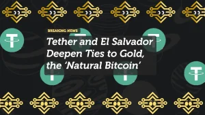 Tether and El Salvador Deepen Ties to Gold, the ‘Natural Bitcoin’