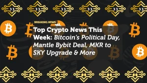 Top Crypto News This Week: Bitcoin’s Political Day, Mantle Bybit Deal, MKR to SKY Upgrade & More