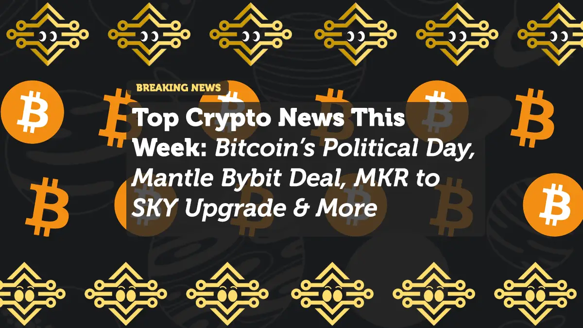 Top Crypto News This Week: Bitcoin’s Political Day, Mantle Bybit Deal, MKR to SKY Upgrade & More