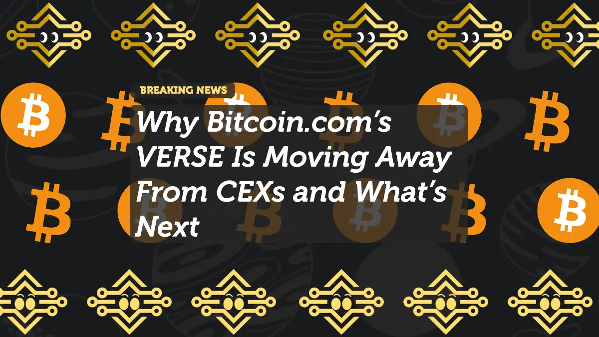 Why Bitcoin.com’s VERSE Is Moving Away From CEXs and What’s Next