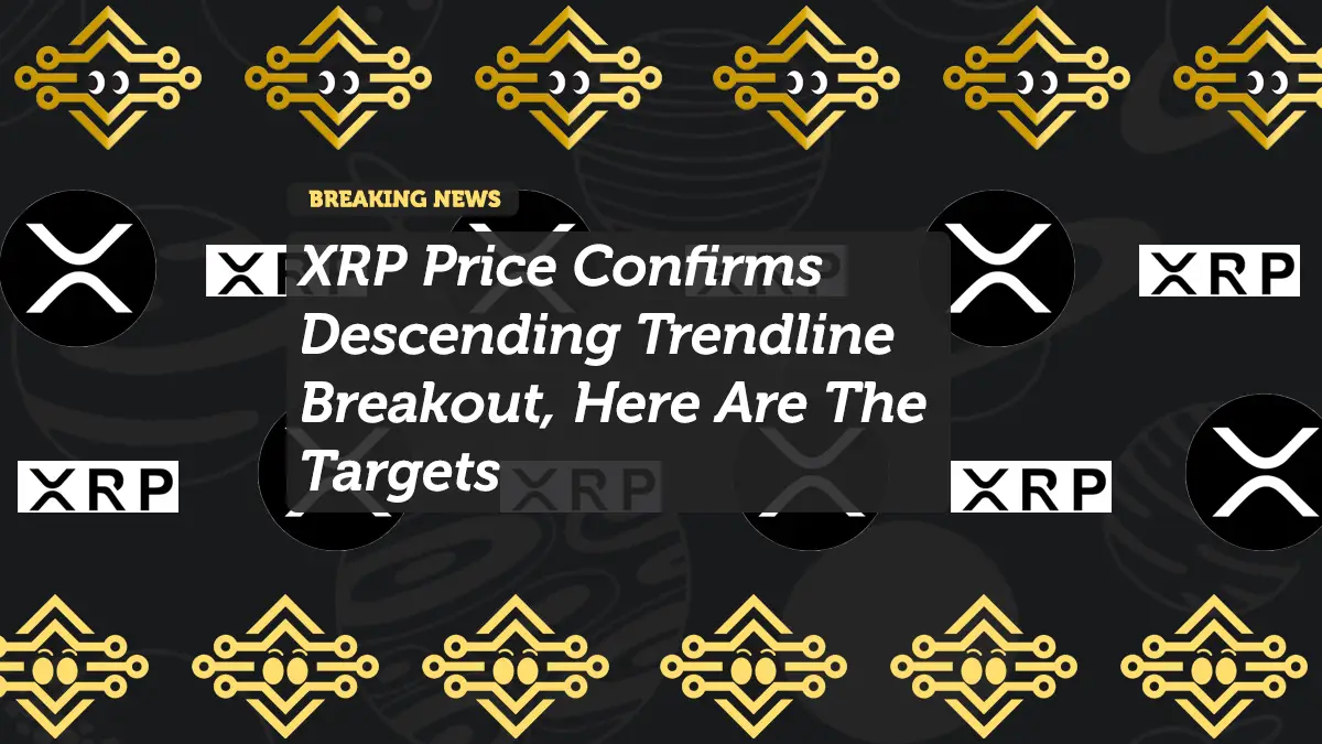 XRP Price Confirms Descending Trendline Breakout: Key Targets Ahead