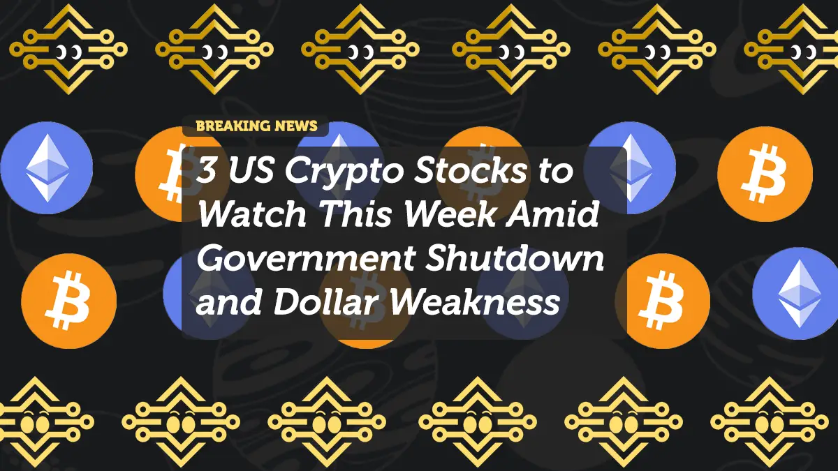 3 US Crypto Stocks to Watch This Week Amid Government Shutdown and Dollar Weakness