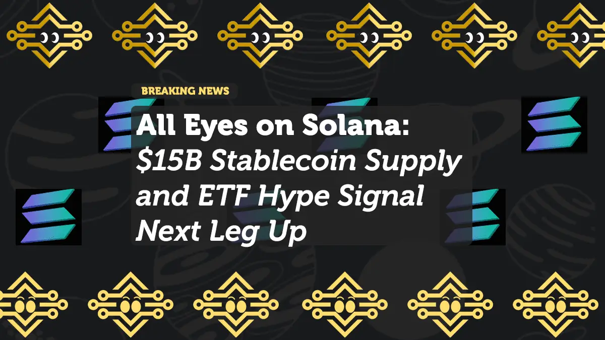 All Eyes on Solana: $15B Stablecoin Supply and ETF Hype Signal Next Leg Up