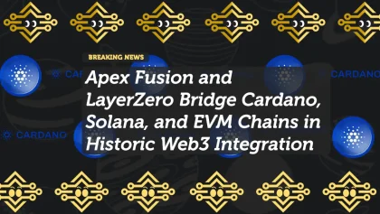 Apex Fusion and LayerZero Bridge Cardano, Solana, and EVM Chains in Historic Web3 Integration
