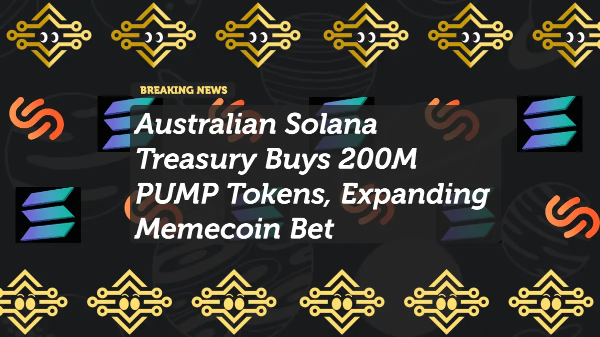 Australian Solana Treasury Buys 200M PUMP Tokens, Expanding Memecoin Bet
