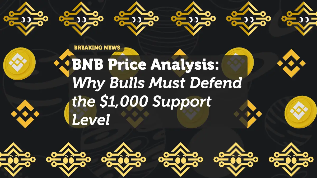 BNB Price Analysis: Why Bulls Must Defend the $1,000 Support Level
