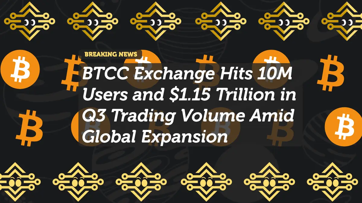 BTCC Exchange Hits 10M Users and $1.15 Trillion in Q3 Trading Volume Amid Global Expansion