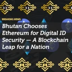 Bhutan Chooses Ethereum for Digital ID Security — A Blockchain Leap for a Nation of Mindful Innovation
