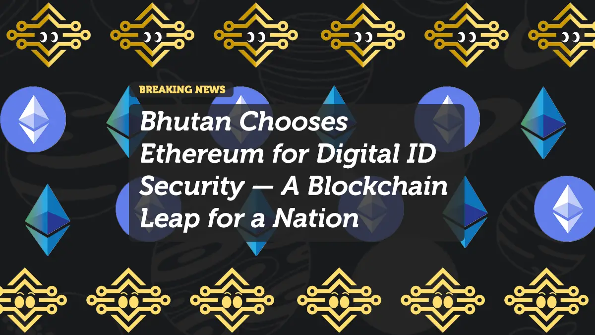 Bhutan Chooses Ethereum for Digital ID Security — A Blockchain Leap for a Nation of Mindful Innovation