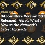 Bitcoin Core Version 30.0 Released: Here’s What’s New in the Network’s Latest Upgrade