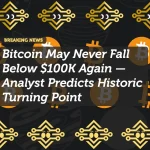 Bitcoin May Never Fall Below $100K Again — Analyst Predicts Historic Turning Point