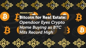Bitcoin for Real Estate: Opendoor Eyes Crypto Home Buying as BTC Hits Record High