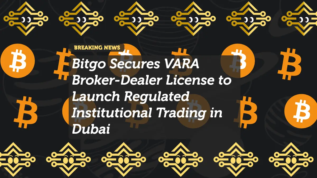 Bitgo Secures VARA Broker-Dealer License to Launch Regulated Institutional Trading in Dubai