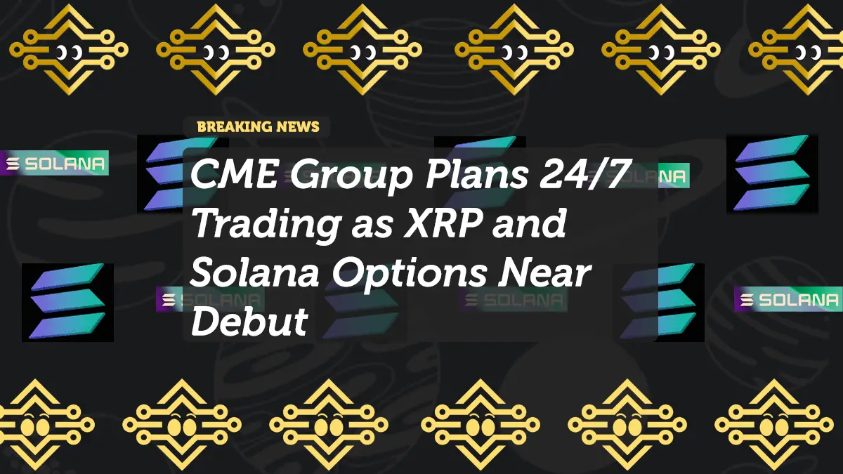 CME Group Plans 24/7 Trading as XRP and Solana Options Near Debut
