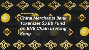 China Merchants Bank Tokenizes $3.8B Fund on BNB Chain in Hong Kong