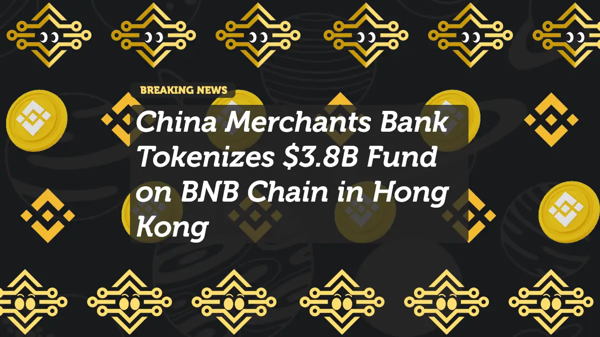 China Merchants Bank Tokenizes $3.8B Fund on BNB Chain in Hong Kong