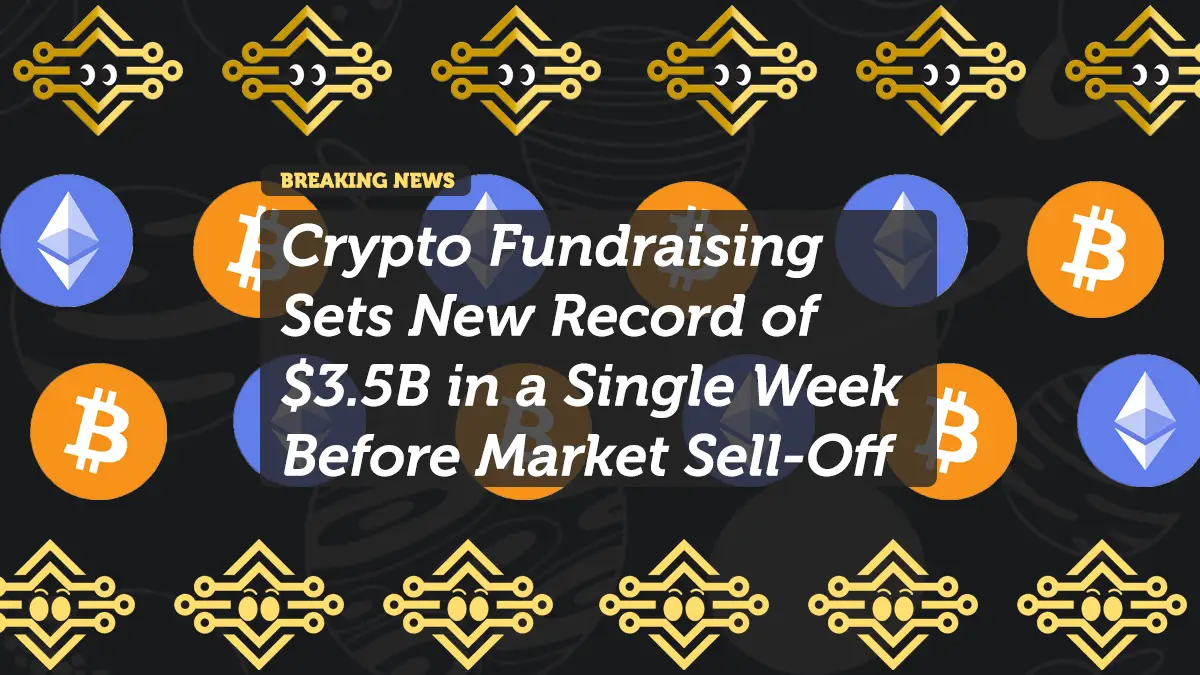 Crypto Fundraising Record: $3.5B Raised in One Week Before Market Crash
