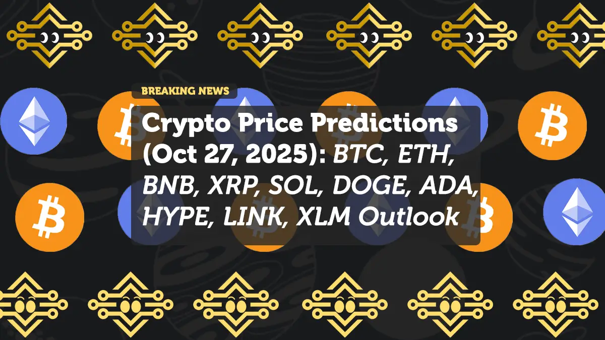 Crypto Price Predictions (Oct 27, 2025): BTC, ETH, BNB, XRP, SOL, DOGE, ADA, HYPE, LINK, XLM Outlook