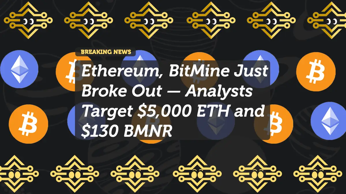 Ethereum, BitMine Just Broke Out — Analysts Target $5,000 ETH and $130 BMNR
