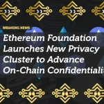 Ethereum Foundation Launches New Privacy Cluster to Advance On-Chain Confidentiality