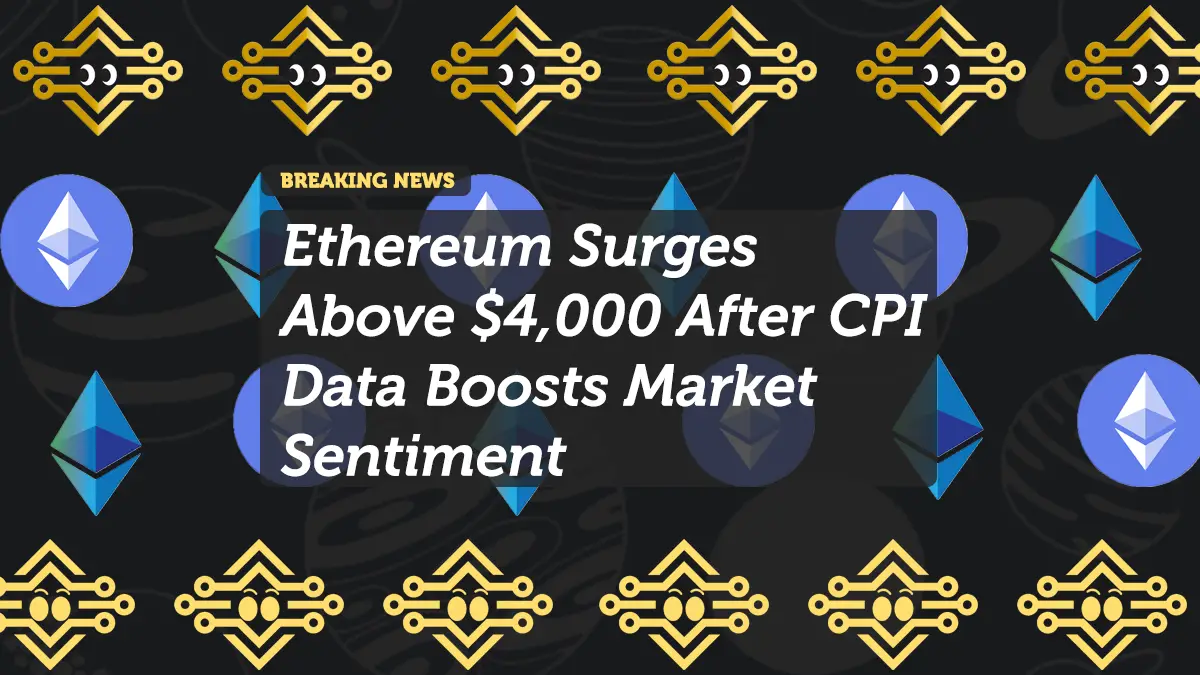 Ethereum Surges Above $4,000 After CPI Data Boosts Market Sentiment