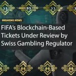 FIFA’s Blockchain-Based Tickets Under Review by Swiss Gambling Regulator