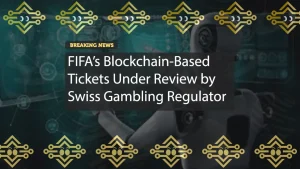 FIFA’s Blockchain-Based Tickets Under Review by Swiss Gambling Regulator
