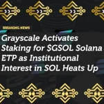 Grayscale Activates Staking for $GSOL Solana ETP as Institutional Interest in SOL Heats Up