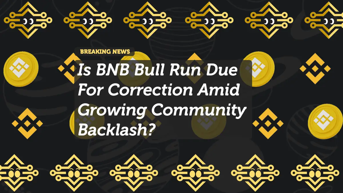 Is BNB Bull Run Due For Correction Amid Growing Community Backlash?
