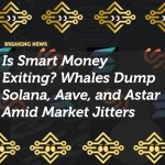 Is Smart Money Exiting? Whales Dump Solana, Aave, and Astar Amid Market Jitters