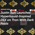 Justin Sun Launches Hyperliquid-Inspired DEX on Tron With Dark Pools