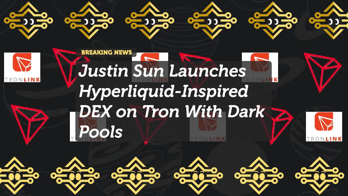 Justin Sun Launches Hyperliquid-Inspired DEX on Tron With Dark Pools