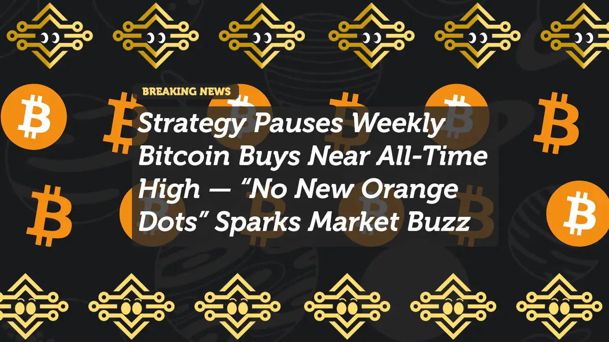 Strategy Pauses Weekly Bitcoin Buys Near All-Time High — “No New Orange Dots” Sparks Market Buzz