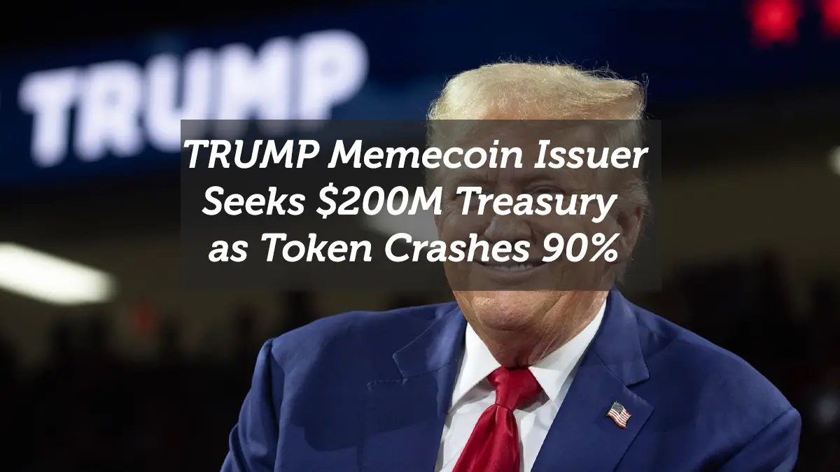 TRUMP Memecoin Issuer Seeks $200M Treasury as Token Crashes 90%