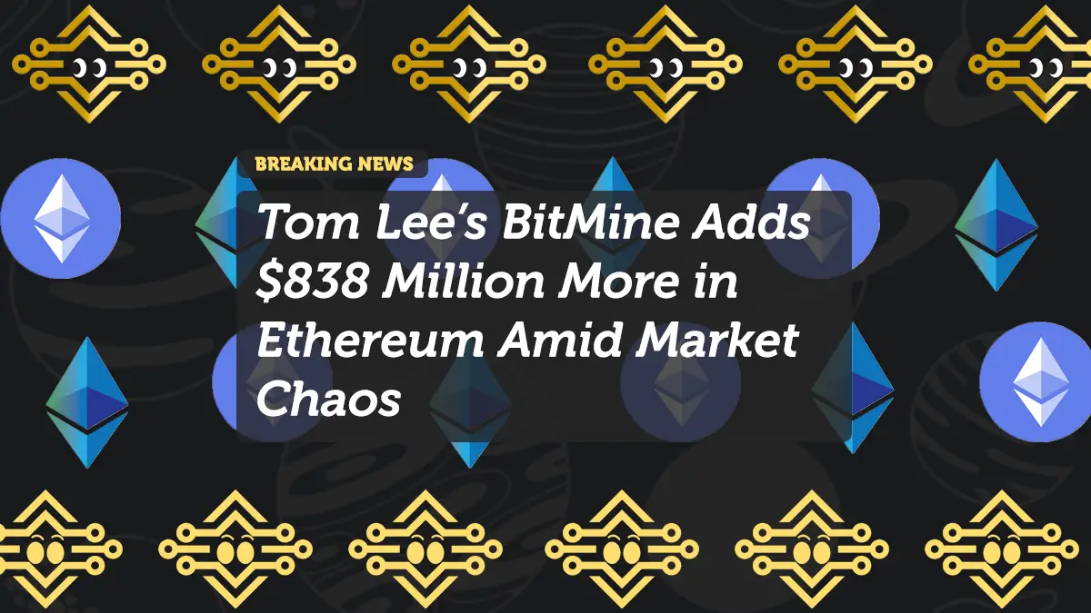 Tom Lee’s BitMine Adds $838 Million More in Ethereum Amid Market Chaos