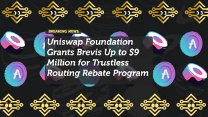 Uniswap Foundation Grants Brevis Up to $9 Million for Trustless Routing Rebate Program