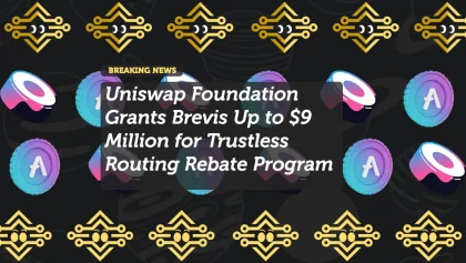 Uniswap Foundation Grants Brevis Up to $9 Million for Trustless Routing Rebate Program