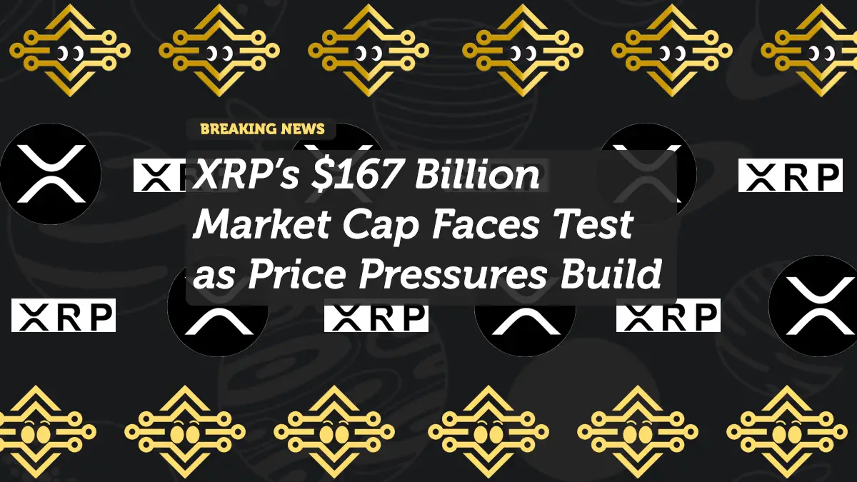 XRP’s $167 Billion Market Cap Faces Test as Price Pressures Build
