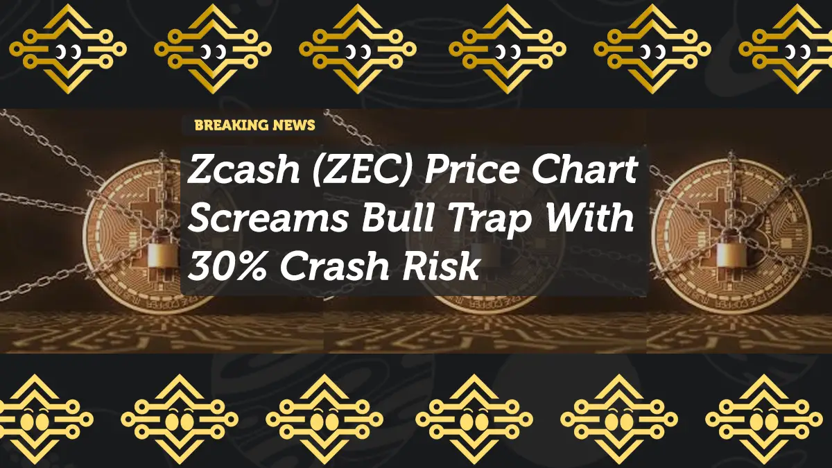 Zcash (ZEC) Price Chart Screams Bull Trap With 30% Crash Risk