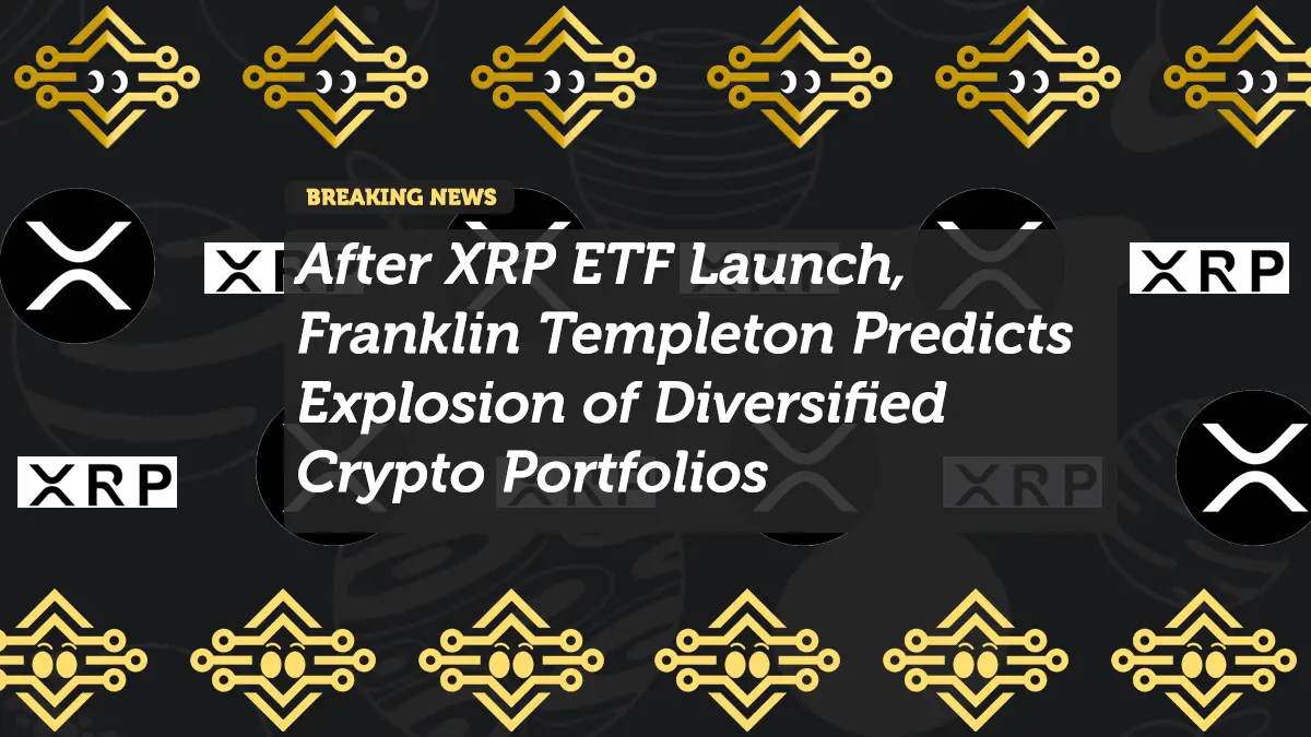 After XRP ETF Launch, Franklin Templeton Predicts Explosion of Diversified Crypto Portfolios