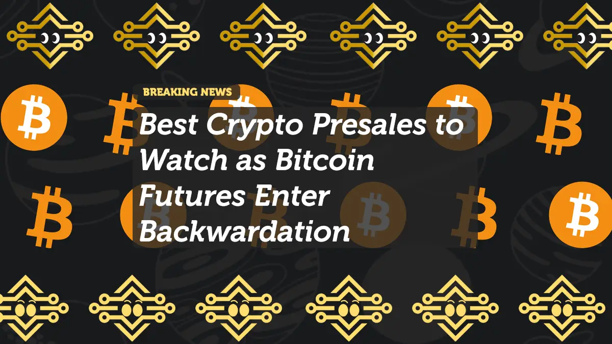 Best Crypto Presales to Watch as Bitcoin Futures Enter Backwardation