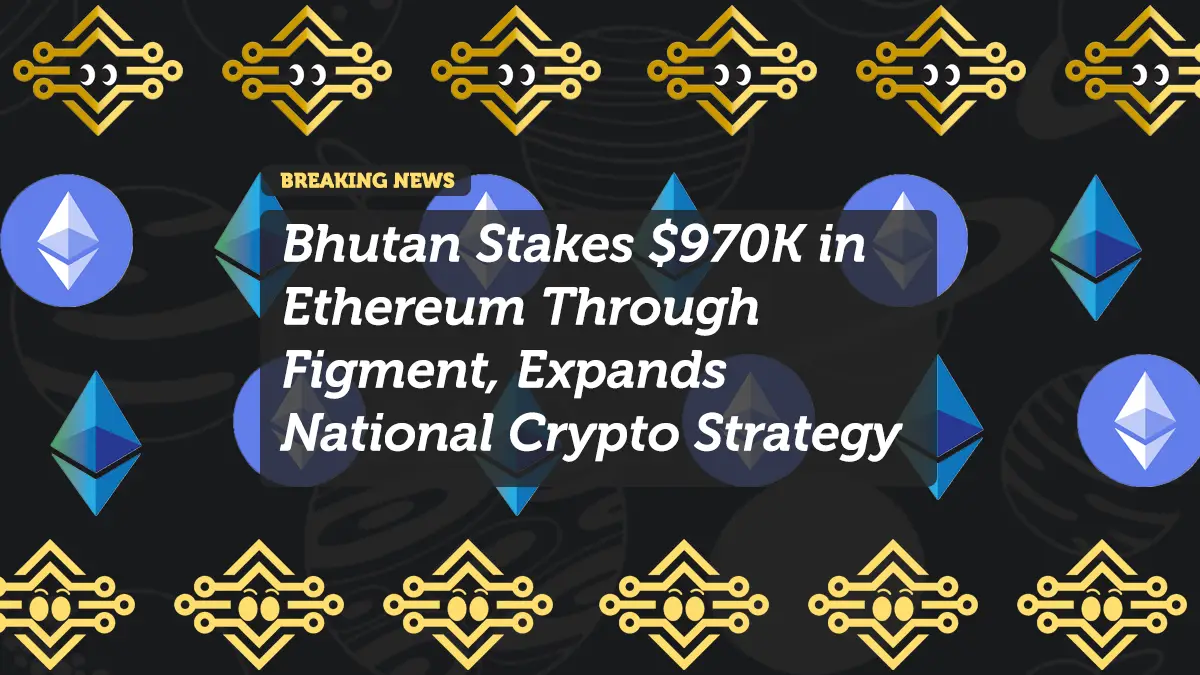 Bhutan Stakes $970K in Ethereum Through Figment, Expands National Crypto Strategy