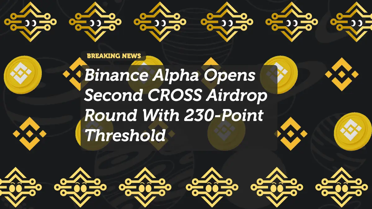 Binance Alpha Opens Second CROSS Airdrop Round With 230-Point Threshold